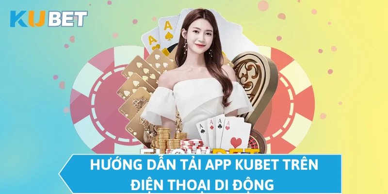 Hướng dẫn tải app KUBET trên điện thoại di động  